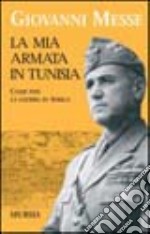 La mia armata in Tunisia. Come finì la guerra in Africa libro