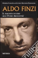 Aldo Finzi. Il fascista ucciso alle Fosse Ardeatine