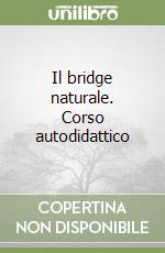 Il bridge naturale. Corso autodidattico libro