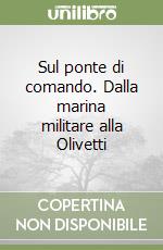 Sul ponte di comando. Dalla marina militare alla Olivetti libro