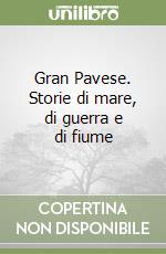 Gran Pavese. Storie di mare, di guerra e di fiume libro