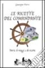 Le ricette del comandante. Storie di viaggi e di ricette libro