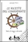 Le ricette del comandante. Storie di viaggi e di ricette libro