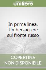 In prima linea. Un bersagliere sul fronte russo