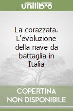 La corazzata. L'evoluzione della nave da battaglia in Italia libro