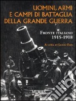 Uomini, armi e campi di battaglia della grande guerra. Fronte italiano 1915-1918 libro