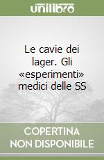 Le cavie dei lager. Gli «esperimenti» medici delle SS libro