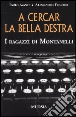 A cercar la bella destra. I ragazzi di Montanelli libro