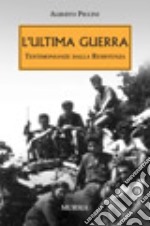 L'ultima guerra. Testimonianze dalla Resistenza libro