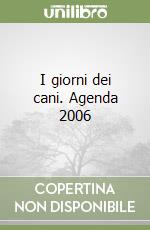 I giorni dei cani. Agenda 2006 libro