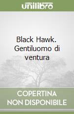 Black Hawk. Gentiluomo di ventura libro