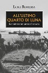 All'ultimo quarto di luna. Le imprese dei mezzi d'assalto libro di Romersa Luigi