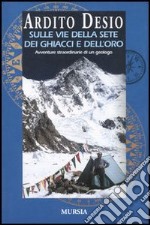 Sulle vie della sete dei ghiacci e dell'oro. L'autobiografia di uno dei più celebri esploratori italiani libro