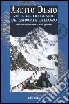 Sulle vie della sete dei ghiacci e dell'oro. L'autobiografia di uno dei più celebri esploratori italiani libro di Desio Ardito