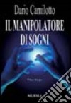 Il manipolatore di sogni libro di Camilotto Dario