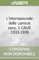 L'internazionale delle camicie nere. I CAUR 1933-1939 libro