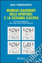 Manuali ragionati delle aperture. Vol. 2: La siciliana classica libro