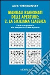 Manuali ragionati delle aperture. Vol. 2: La siciliana classica libro