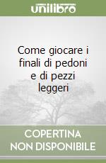 Come giocare i finali di pedoni e di pezzi leggeri libro