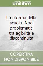 La riforma della scuola. Nodi problematici tra agibilità e discontinuità libro