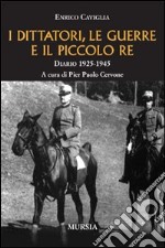 I dittatori, le guerre e il piccolo re. Diario 1925-1945 libro