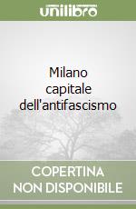 Milano capitale dell'antifascismo libro