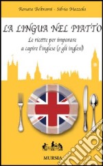 La lingua nel piatto. Le ricette per imparare a capire l'inglese (e gli inglesi) libro