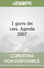 I giorni dei cani. Agenda 2007 libro