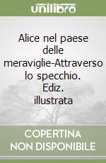 Alice nel paese delle meraviglie-Attraverso lo specchio. Ediz. illustrata libro