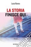 La storia finisce qui libro di Ravera Lucia