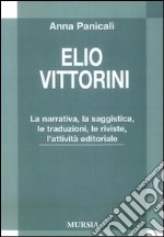 Elio Vittorini. LA narrativa, la saggistica, le traduzioni, le riviste, l'attività editoriale libro