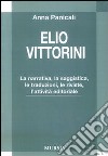 Elio Vittorini. LA narrativa, la saggistica, le traduzioni, le riviste, l'attività editoriale libro