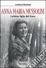 Anna Maria Mussolini. L'ultima figlia del duce libro