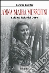 Anna Maria Mussolini. L'ultima figlia del duce libro di Baratter Lorenzo