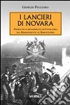 I lancieri di Novara. Storia di un reggimento di Cavalleria dal Risorgimento al dopoguerra libro