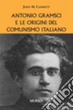 Antonio Gramsci e le origini del comunismo italiano libro