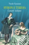 Byron e Teresa. L'amore italiano libro