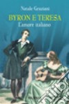 Byron e Teresa. L'amore italiano libro di Graziani Natale