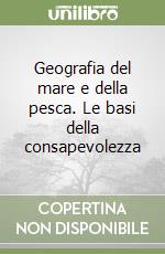 Geografia del mare e della pesca. Le basi della consapevolezza libro