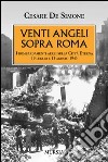 Venti angeli sopra Roma. I bombardamenti aerei sulla città eterna (il 19 luglio e il 13 agosto 1943) libro