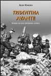 Tridentina avanti! Storia di una divisione alpina libro di Rasero Aldo