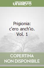 Prigionia: c'ero anch'io. Vol. 1 libro