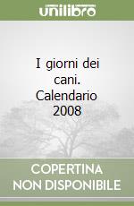 I giorni dei cani. Calendario 2008 libro