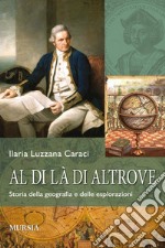 Al di là di altrove. Storia della geografia e delle esplorazioni. Con materiale digitale scaricabile online libro