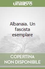 Albanaia. Un fascista esemplare libro