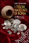 I tesori nascosti di Roma. La millenaria caccia alle ricchezze sepolte libro