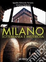 Milano sotterranea e misteriosa libro