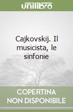 Cajkovskij. Il musicista, le sinfonie