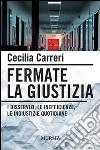 Fermate la giustizia. I disservizi, le inefficienze, le ingiustizie quotidiane libro