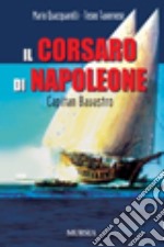 Il corsaro di Napoleone. Capitan Bavastro libro